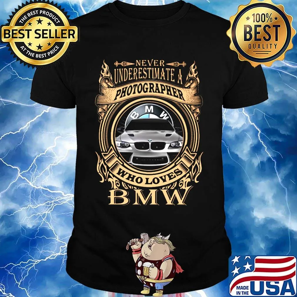 Never underestimate a photographer who loves bmw shirt