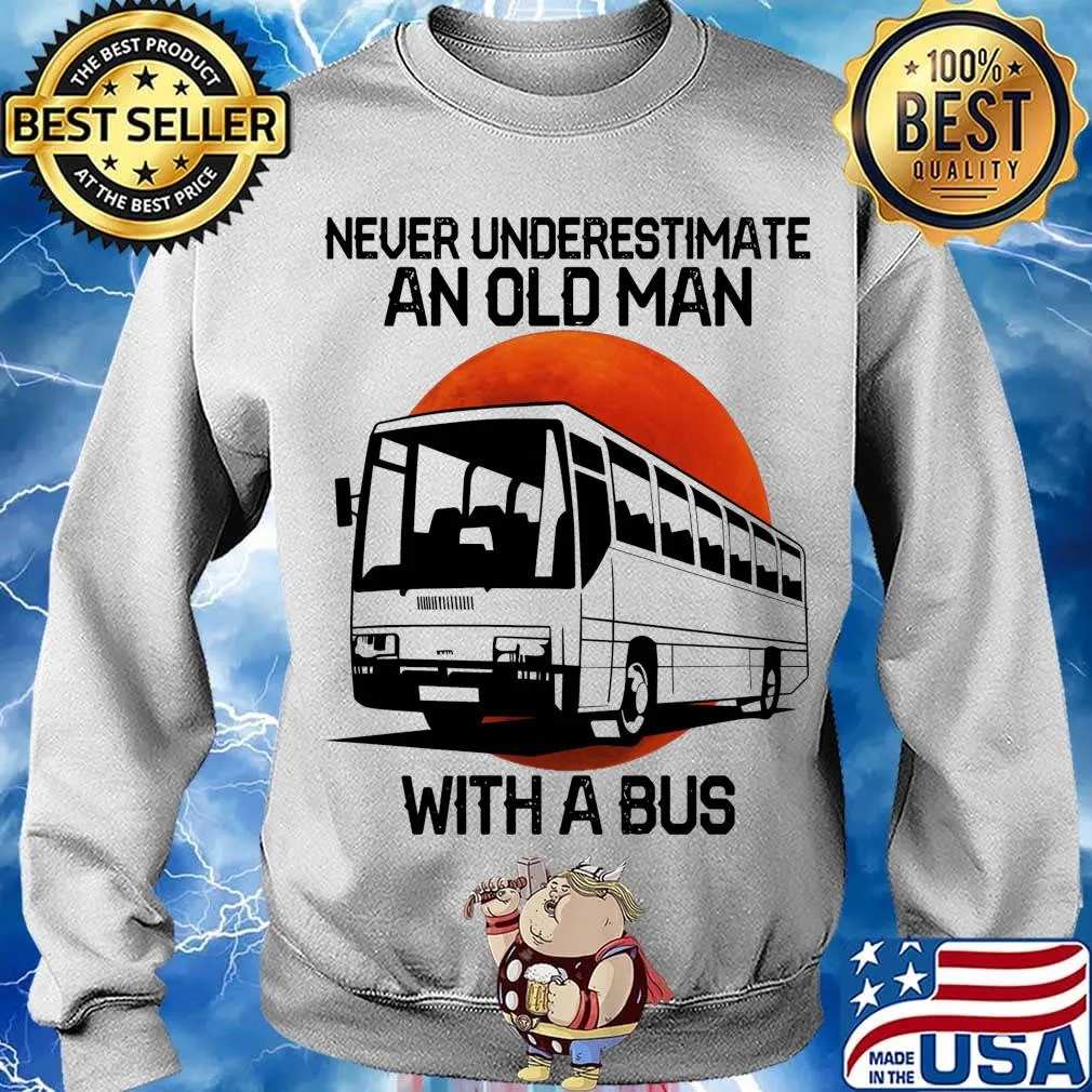 Never underestimate an old man with a bus s Sweater