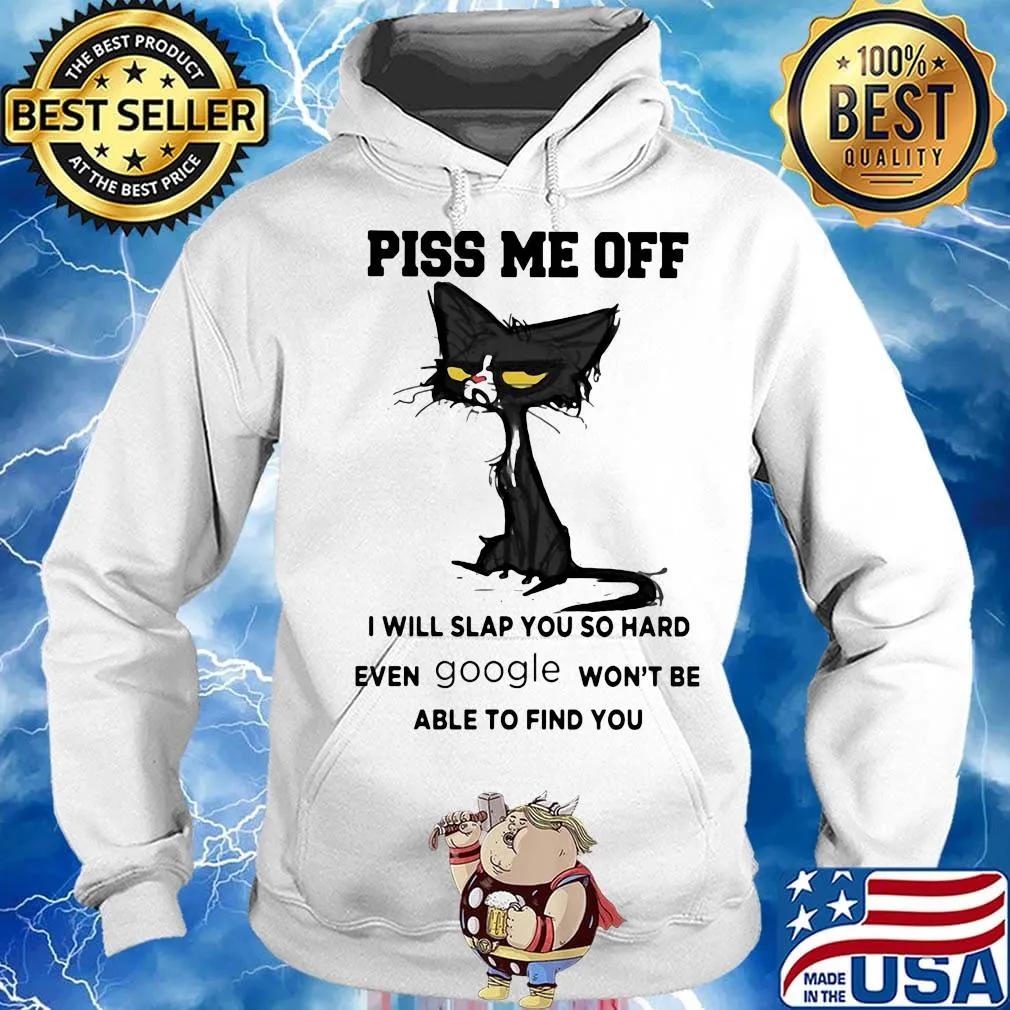 Offical Cat piss me off I will slap you so hard even google won't be able to find you s Hoodie