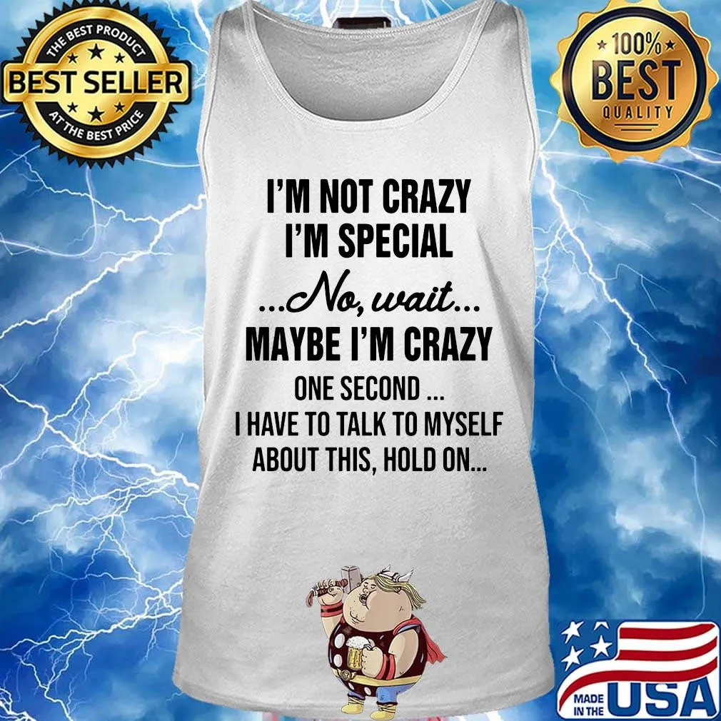 Official I'm Not Crazy I'm Special No Wait Maybe I'm Crazy One Second I Have To Talk To Myself About This Hold On Shirt Tank top