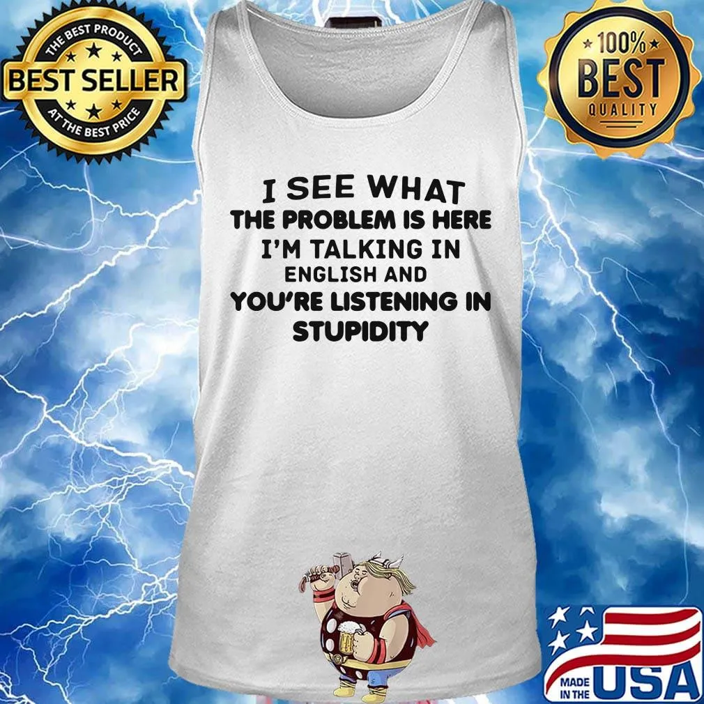 Official I See What The Problem Is Here I_m Talking In English And You_re Listening In Stupidity Shirt Tank top