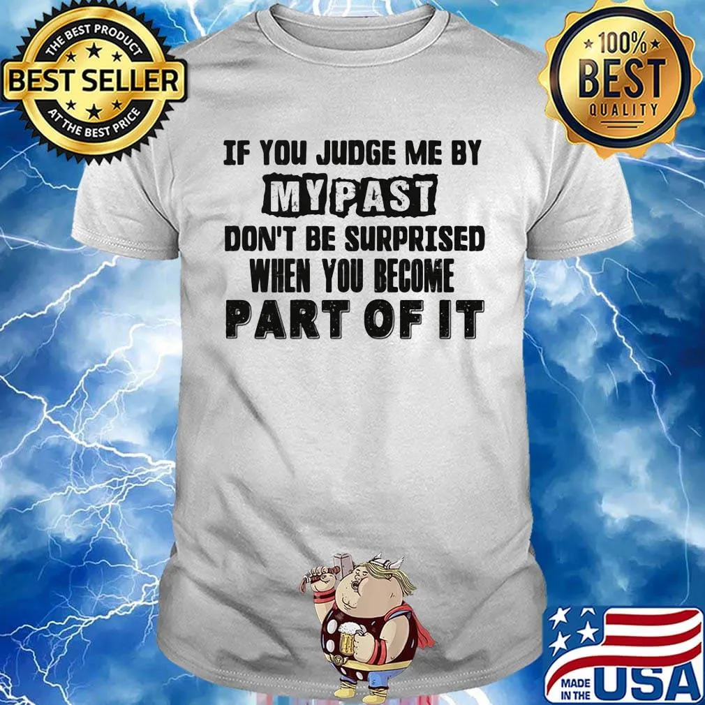 Official If You Judge Me By My Past Don't Be Surprised When You Become Part Of It Shirt