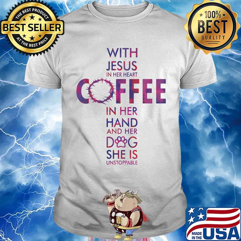 Official with jesus in her heart coffee in her hand and her dog she is unstoppable shirt