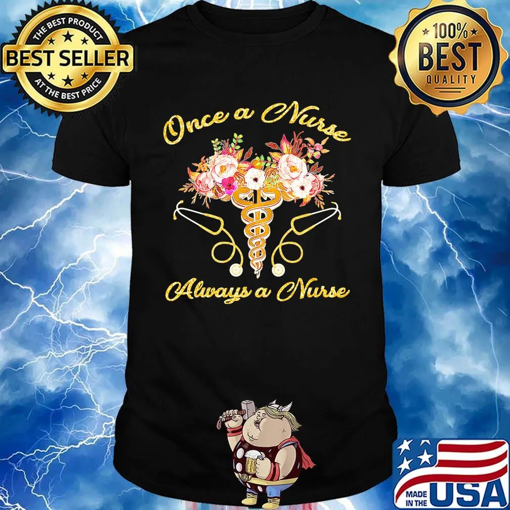 Once a nurse always a nurse stethoscope flowers shirt