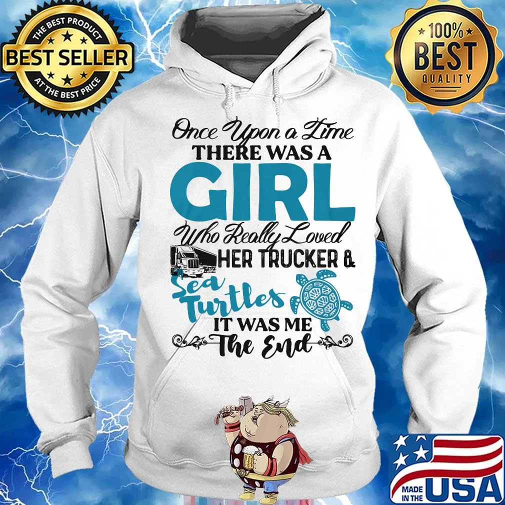Once upon a time there was a girl who really her trucker and sea turtles it was me the end s Hoodie
