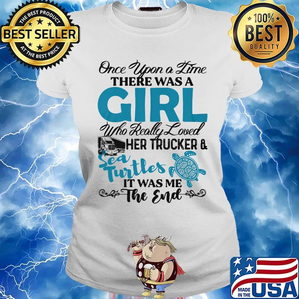 Once upon a time there was a girl who really her trucker and sea turtles it was me the end s Ladies tee