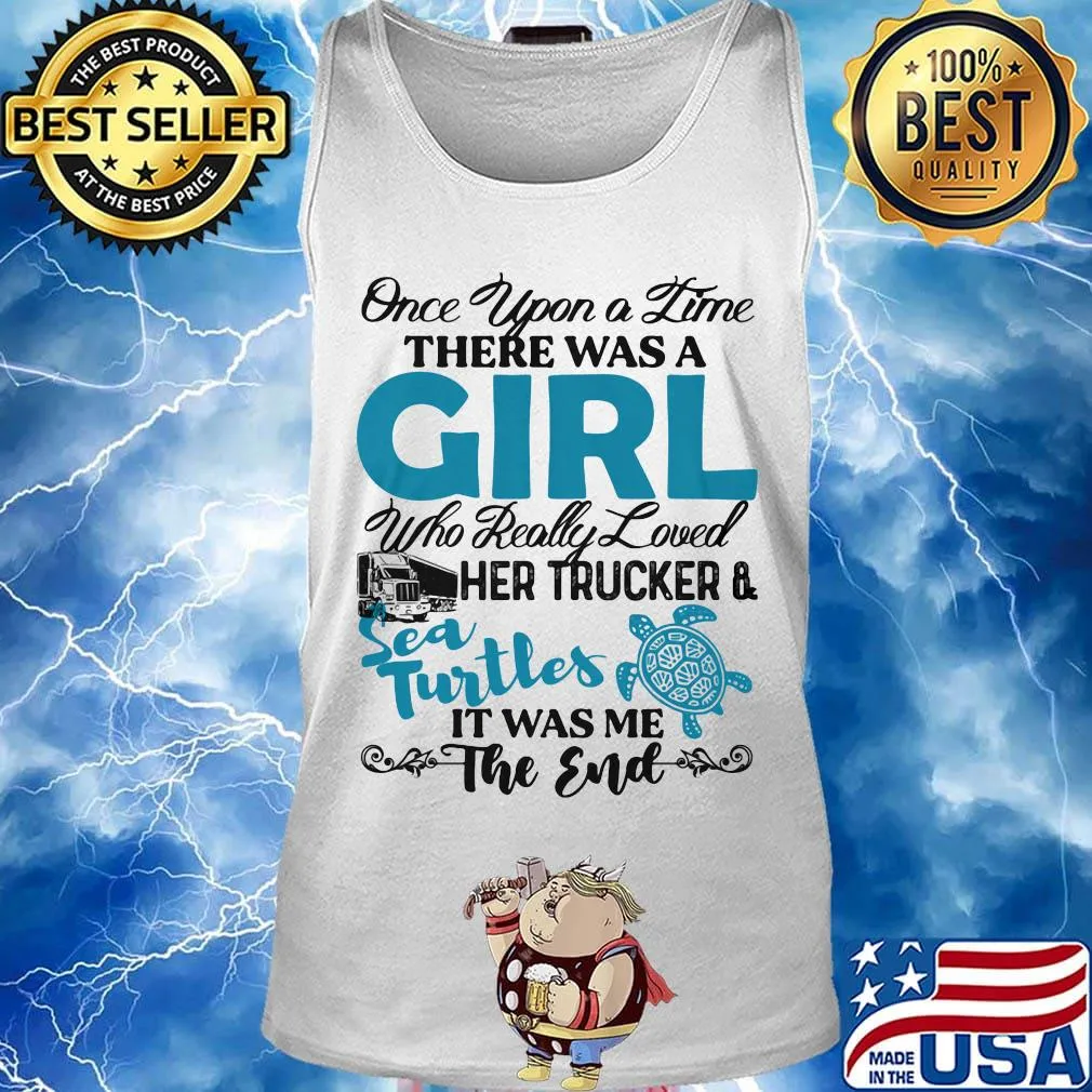 Once upon a time there was a girl who really her trucker and sea turtles it was me the end s Tank top