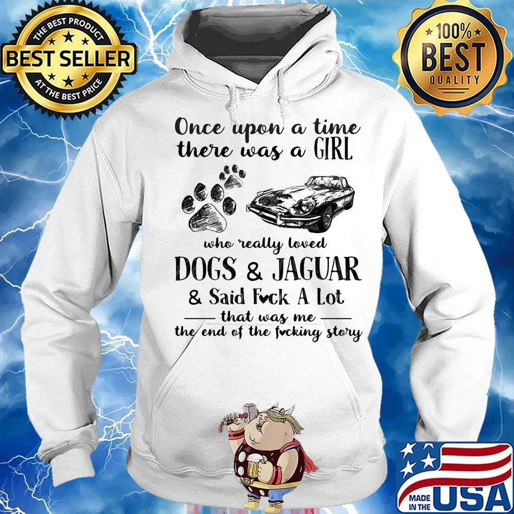 Once upon a time there was a girl who really loved dogs and jaguar and said fuck a lot that was me the end of the fucking story s Hoodie