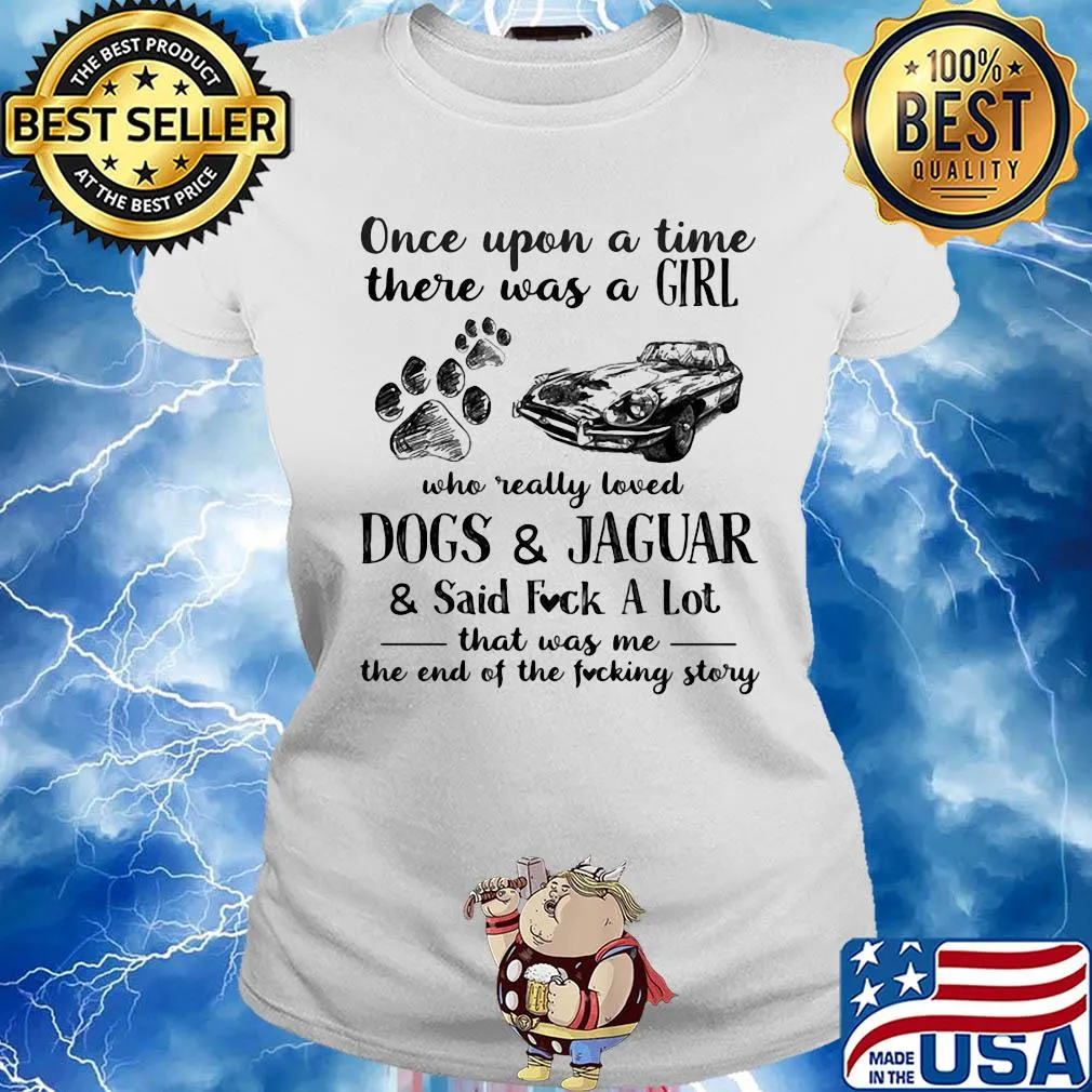 Once upon a time there was a girl who really loved dogs and jaguar and said fuck a lot that was me the end of the fucking story s Ladies tee