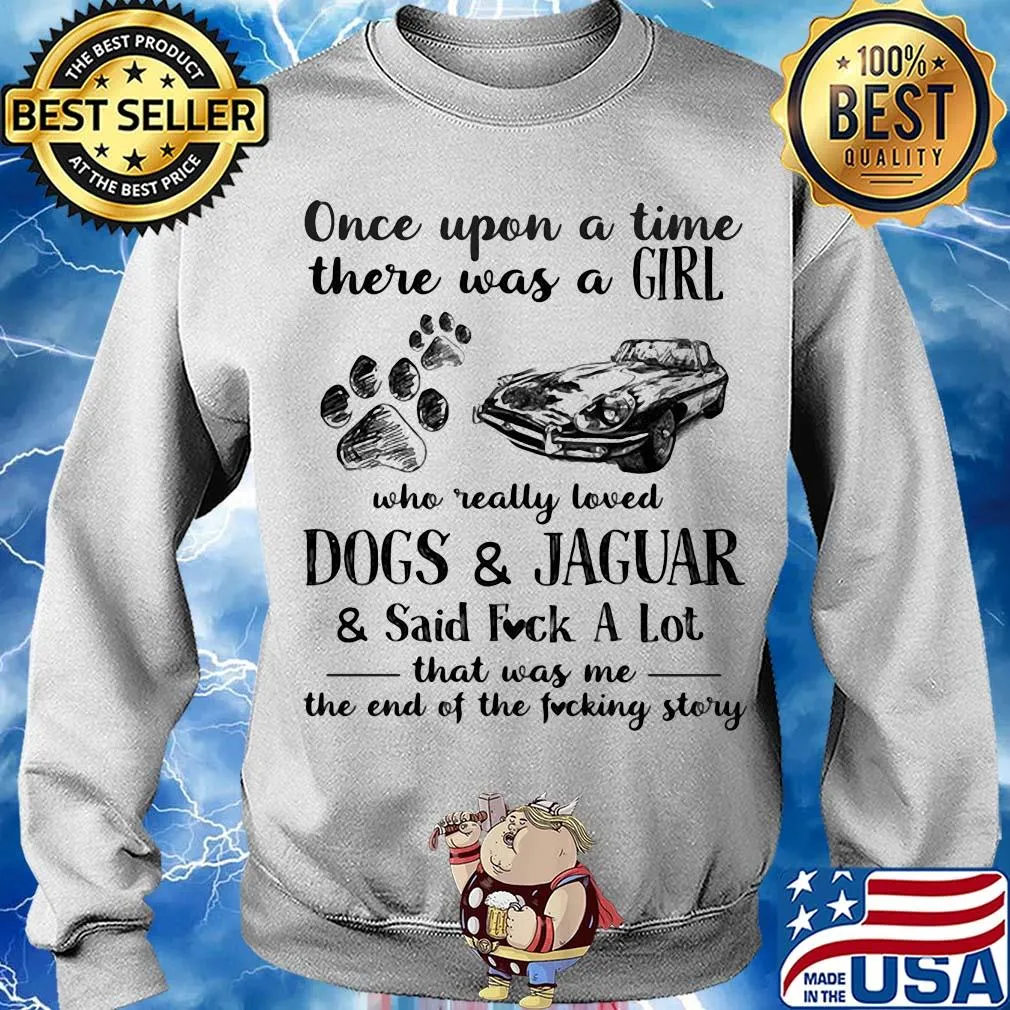Once upon a time there was a girl who really loved dogs and jaguar and said fuck a lot that was me the end of the fucking story s Sweater