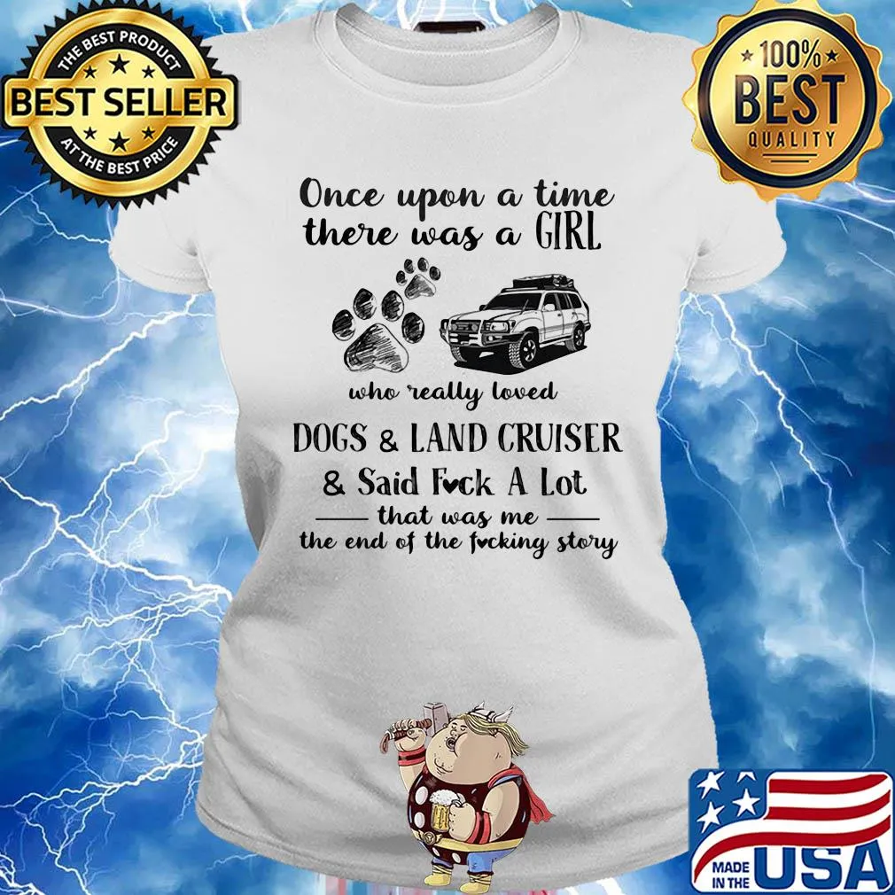 Once upon a time there was a girl who really loved dogs and land cruiser and said fuck a lot that was me the end of the fucking story s Ladies tee