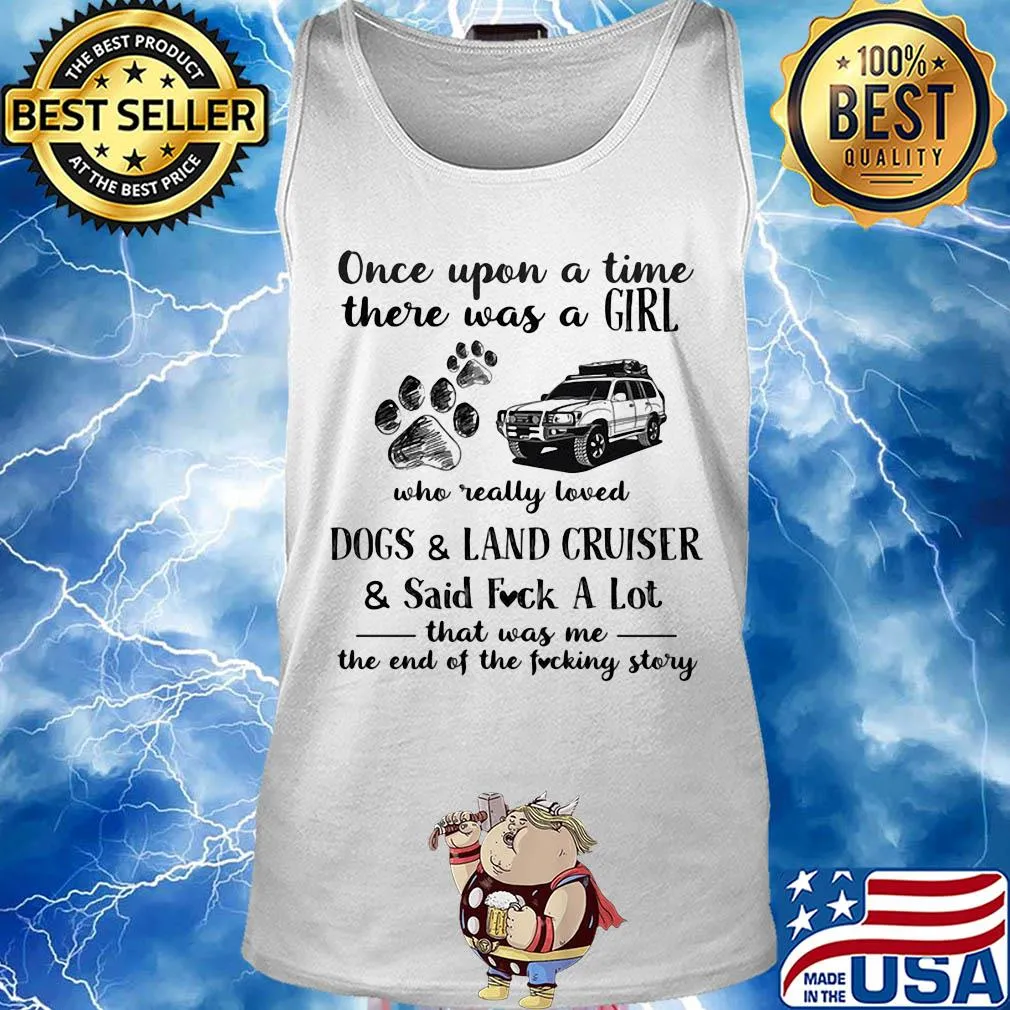 Once upon a time there was a girl who really loved dogs and land cruiser and said fuck a lot that was me the end of the fucking story s Tank top