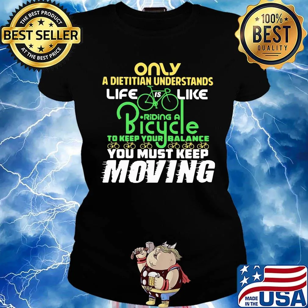 Only A Dietitian Understands Life Is Like Riding A Bicycle To Keep Your Balance You Must Keep Moving Shirt Ladies tee