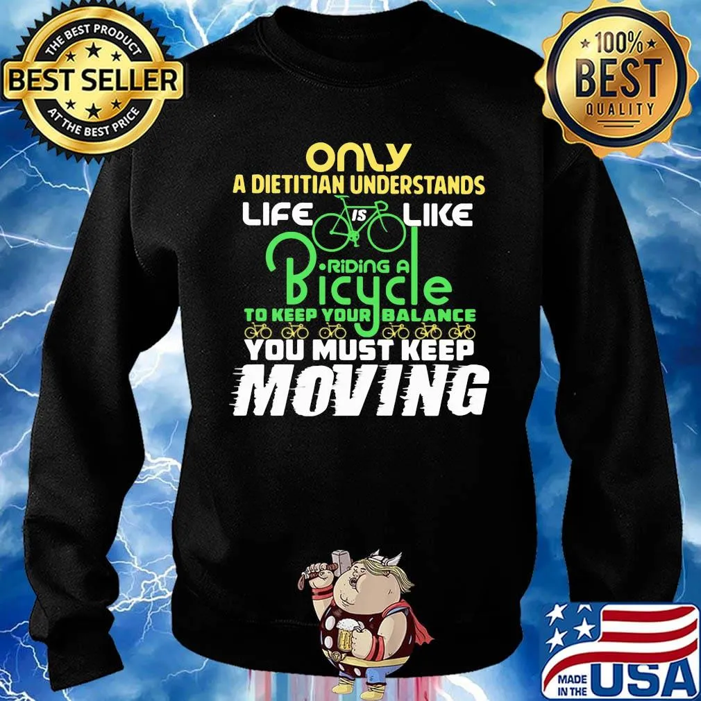 Only A Dietitian Understands Life Is Like Riding A Bicycle To Keep Your Balance You Must Keep Moving Shirt Sweater