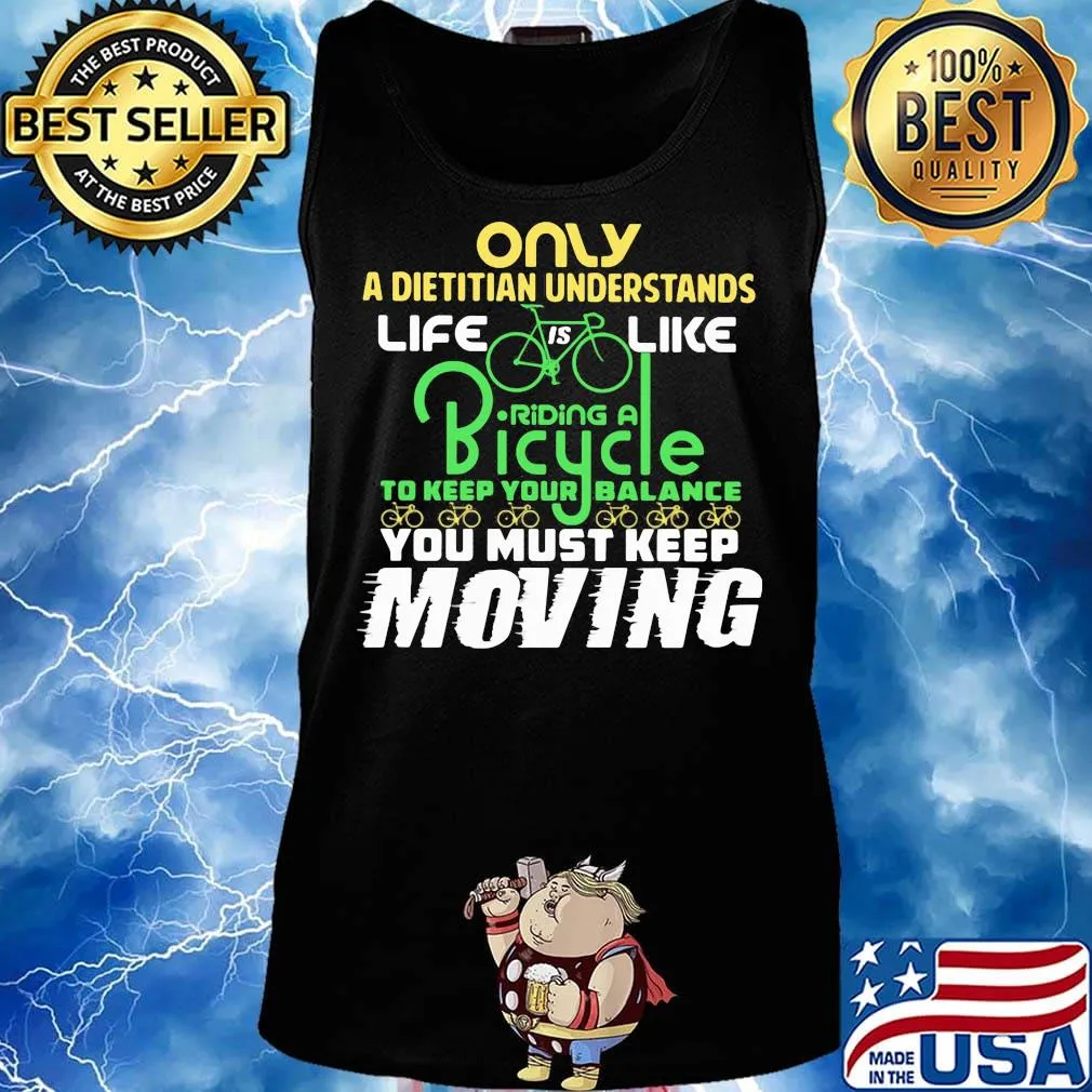 Only A Dietitian Understands Life Is Like Riding A Bicycle To Keep Your Balance You Must Keep Moving Shirt Tank top