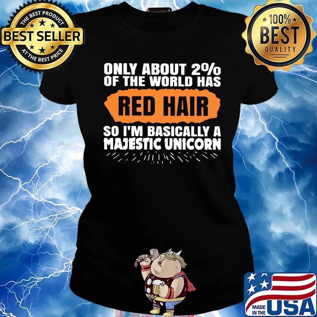 Only about 2% of the world has red hair so i'm basically a majestic unicorn s Ladies tee