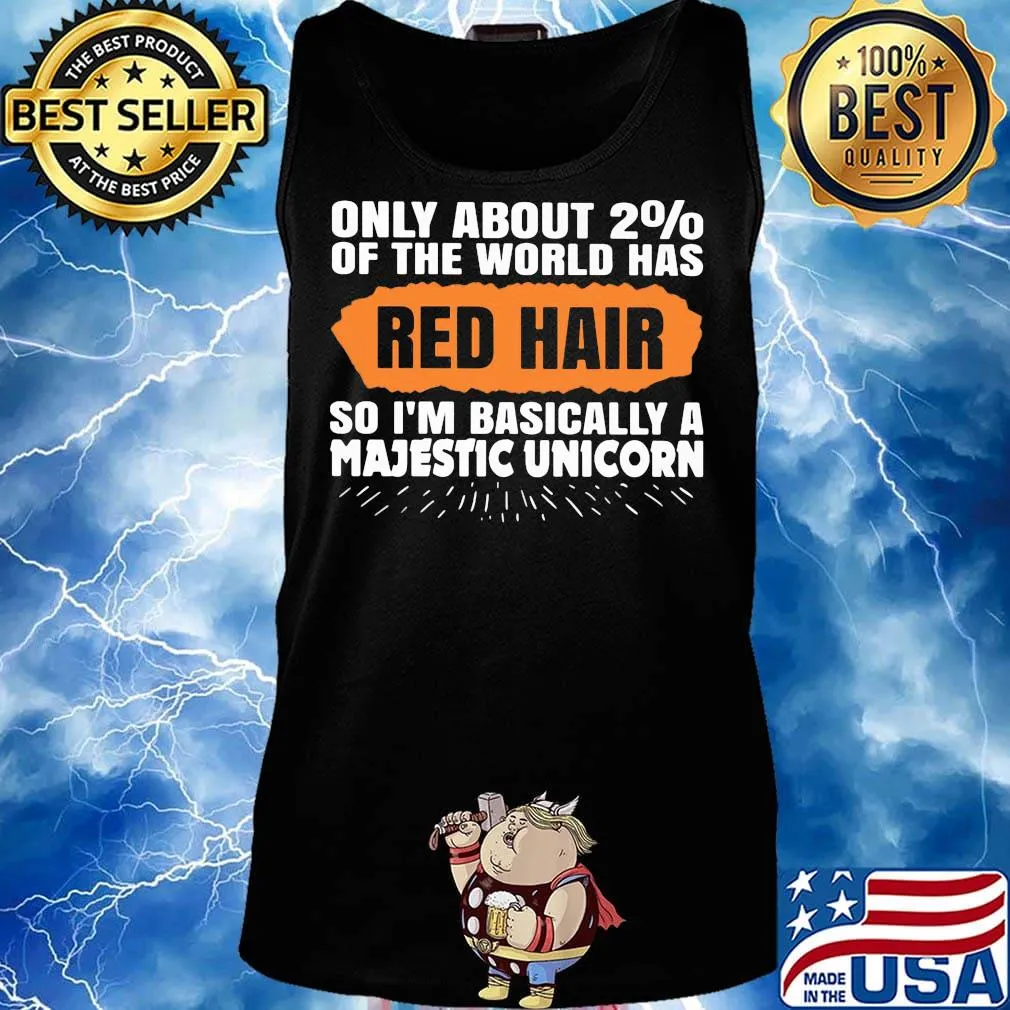 Only about 2% of the world has red hair so i'm basically a majestic unicorn s Tank top