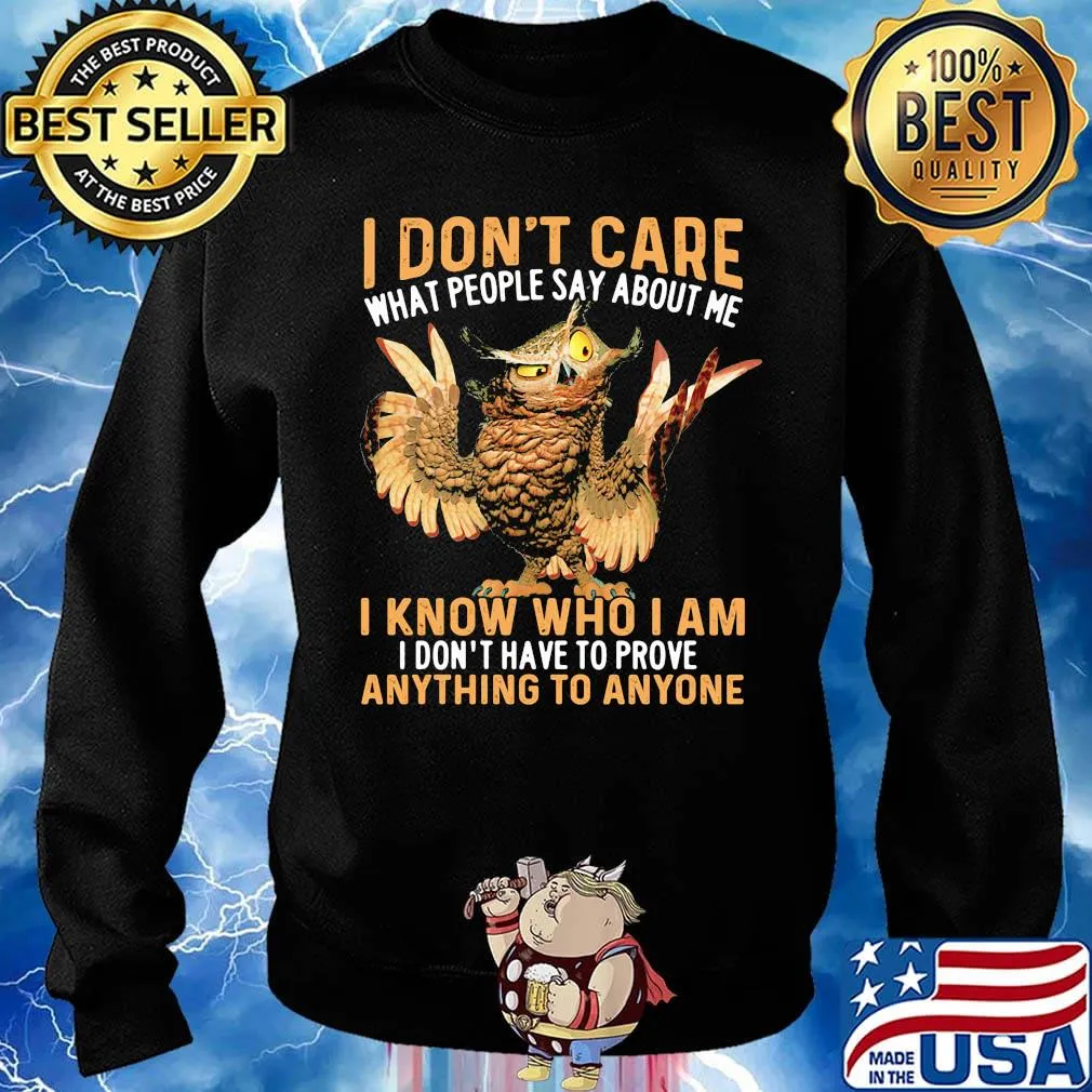 Owl I don't care what people say about me I know who I am I don't have to prove anything to anyone s Sweater