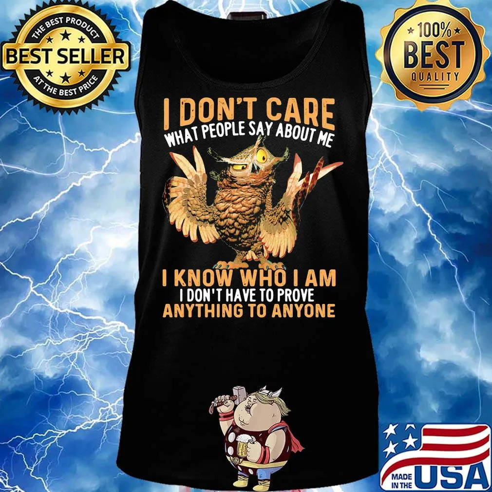 Owl I don't care what people say about me I know who I am I don't have to prove anything to anyone s Tank top