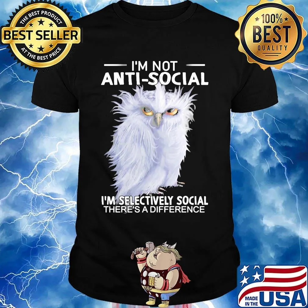 Owl i'm not anti-social i'm selectively social there's a difference shirt
