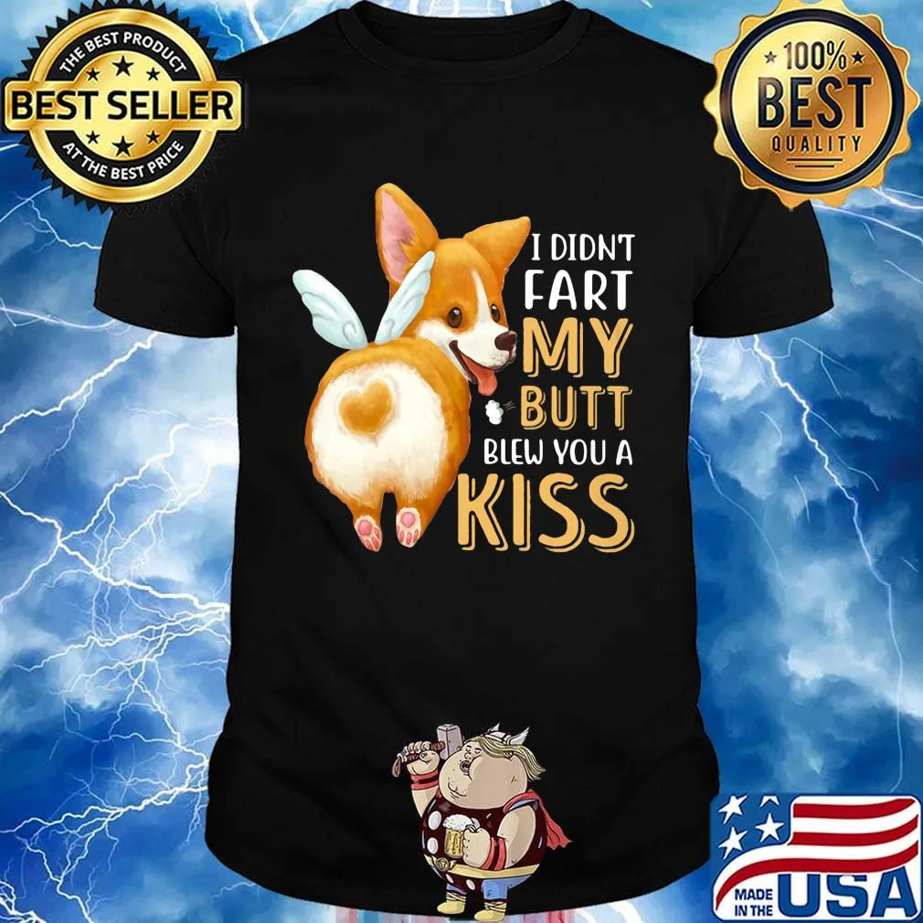 Pembroke Welsh Corgi I didn't fart my butt blew you a kiss shirt