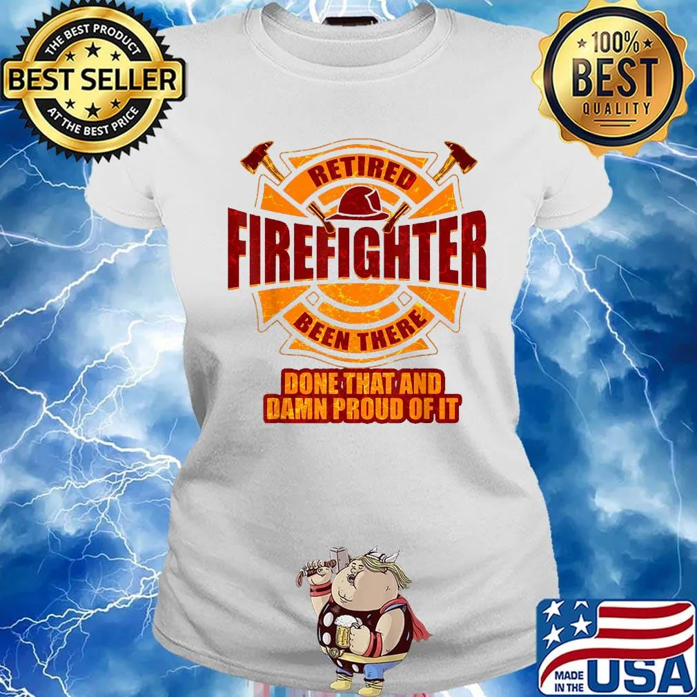 Retired firefighter been there done that and damn proud of it s Ladies tee
