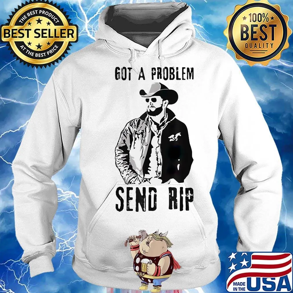Rip wheeler got a problem send rip s Hoodie