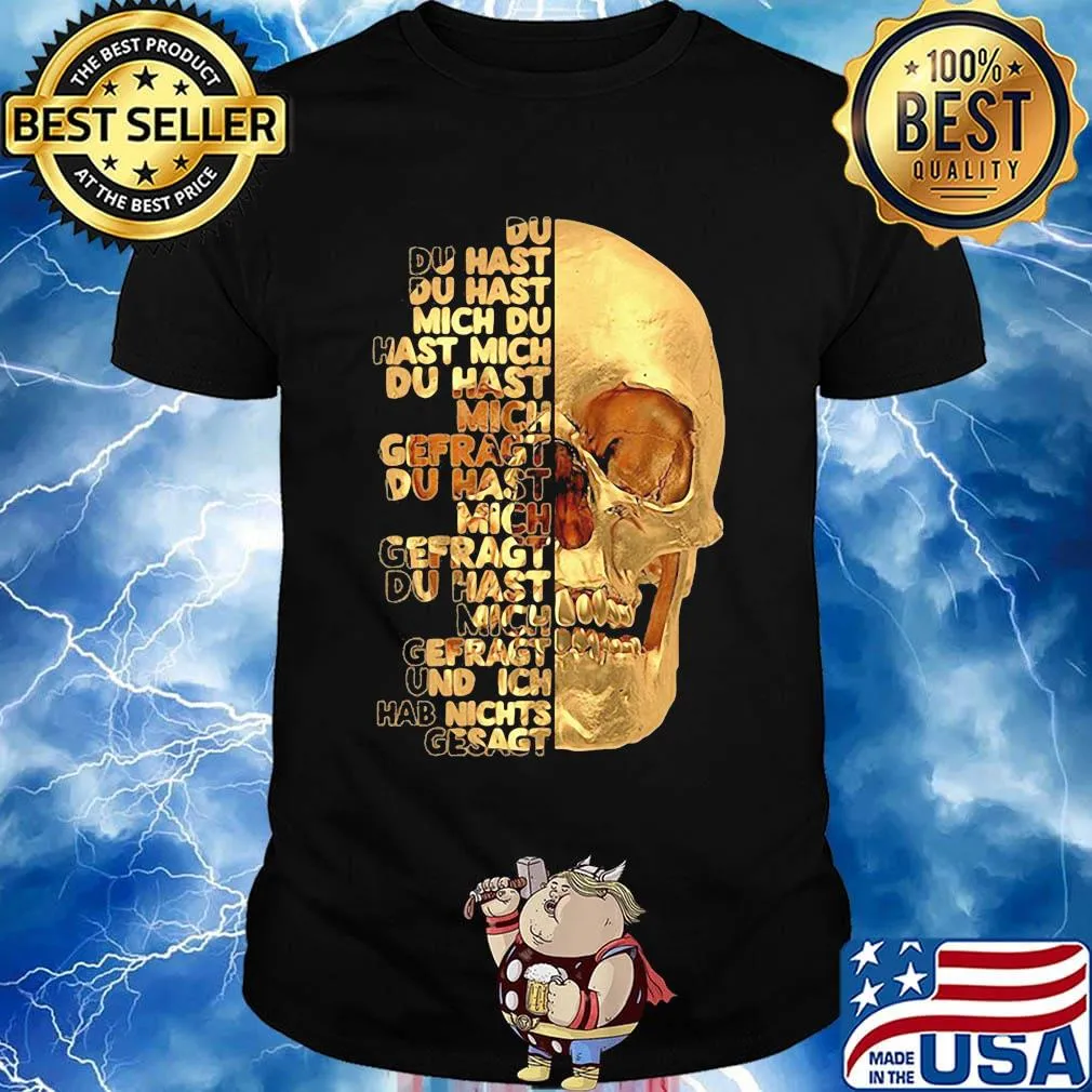 Skull du du hast du hast mich du hast mich du hast mich offragt du hast mich gefragt und ich hab nichts gesagt shirt