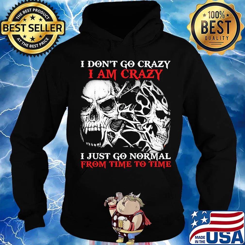 Skull I don't go crazy i am crazy i just go normal from time to time s Hoodie