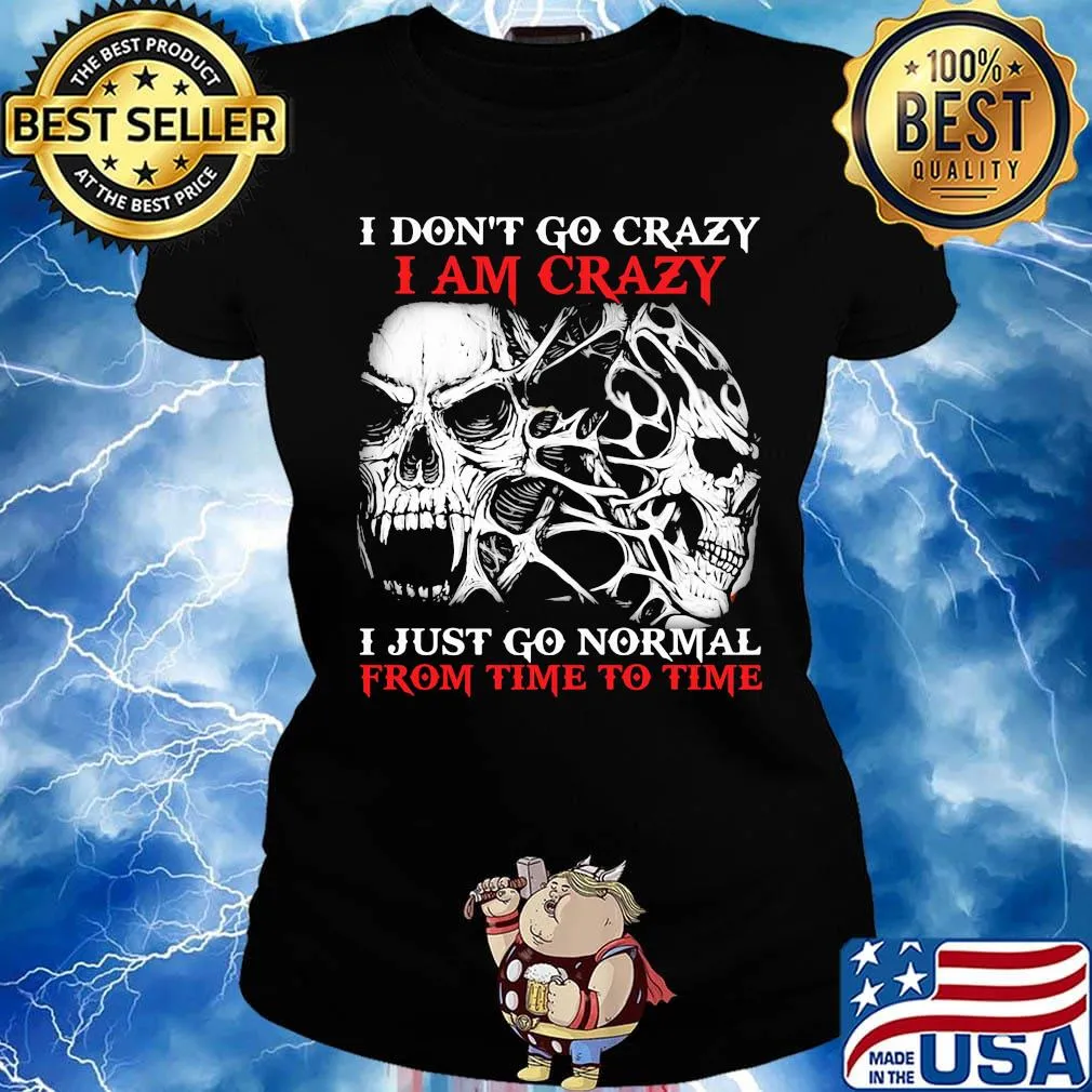 Skull I don't go crazy i am crazy i just go normal from time to time s Ladies tee