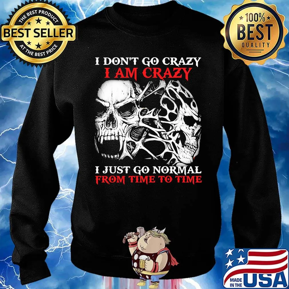 Skull I don't go crazy i am crazy i just go normal from time to time s Sweater