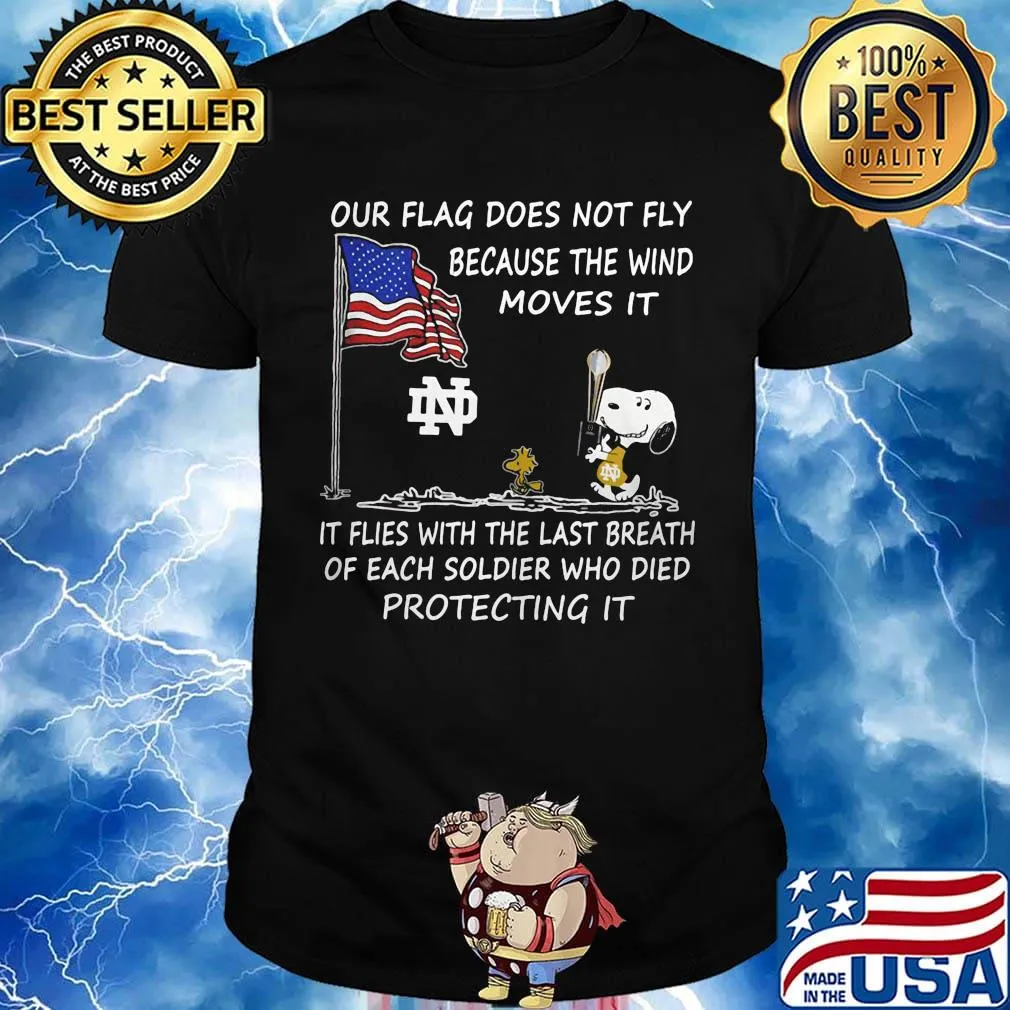 Snoopy and woodstock our flag does not fly because the wind moves it flies with the last breath of each soldier who died protecting it notre dame independence day shirt