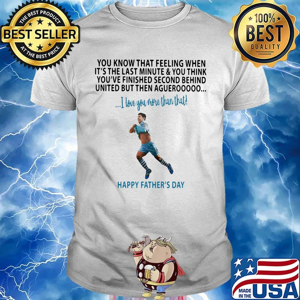 Soccer kick you know that feeling when it's the last minute and you think you've finished second behind happy father's day shirt