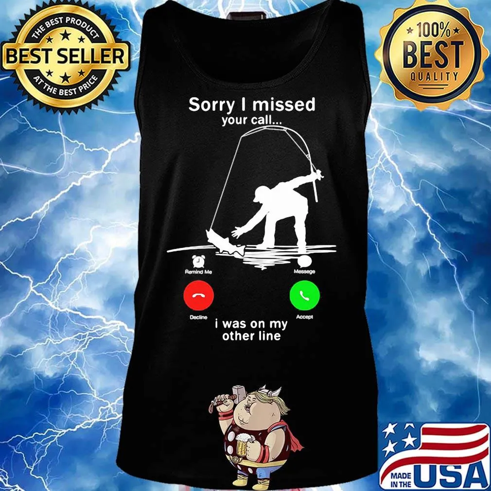Sorry I missed your call i was on the other line fishing s Tank top