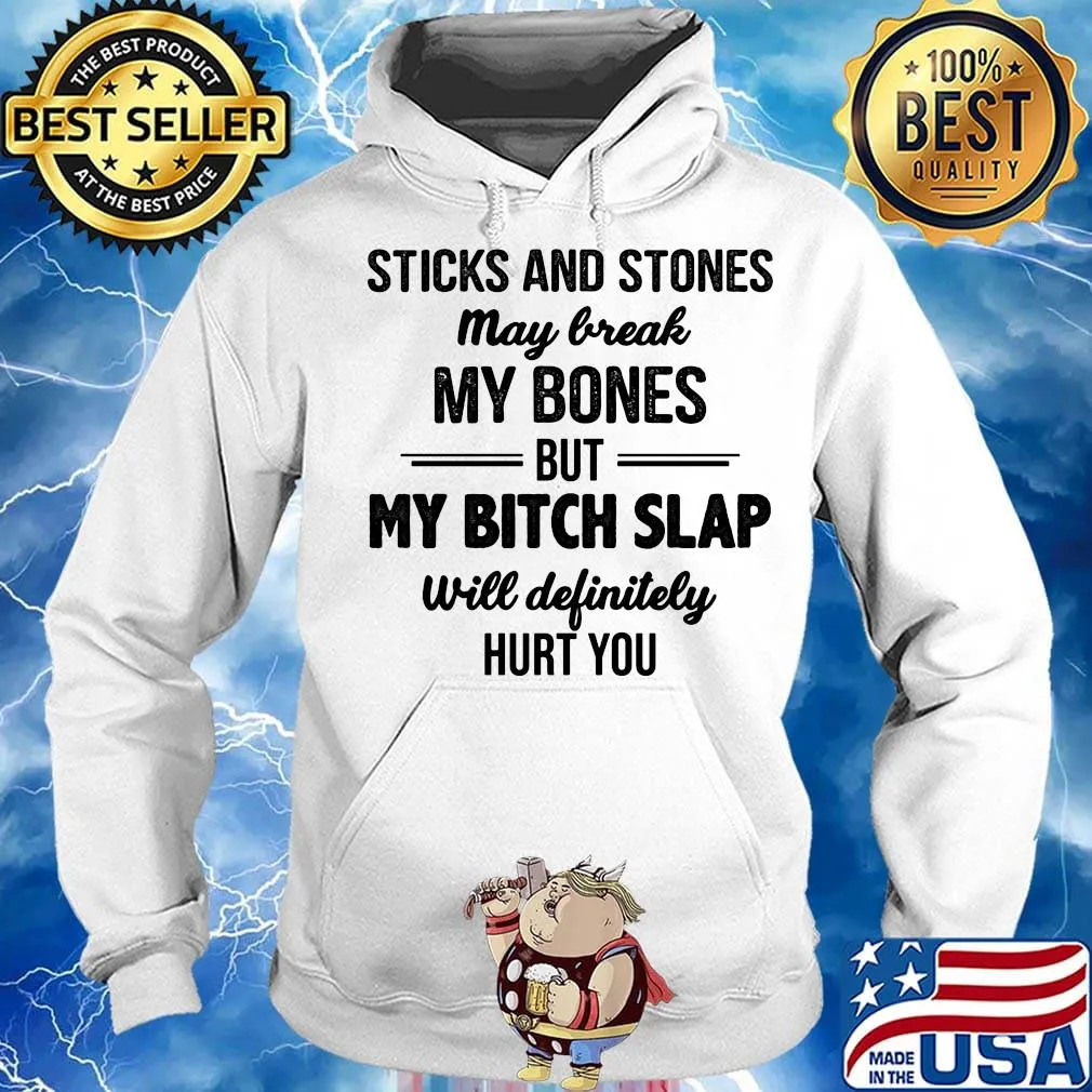 sticks and stones may break my bones but my bitch slap will definitely hurt you s Hoodie
