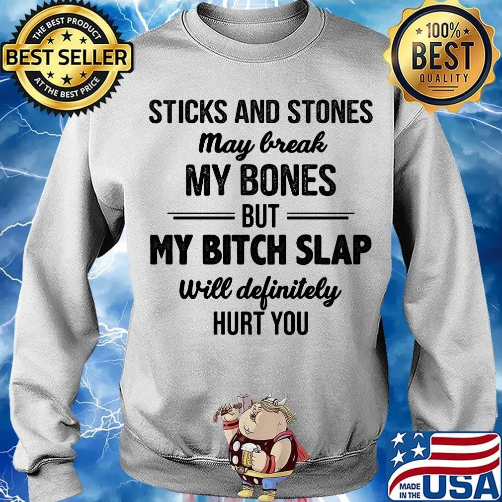 sticks and stones may break my bones but my bitch slap will definitely hurt you s Sweater