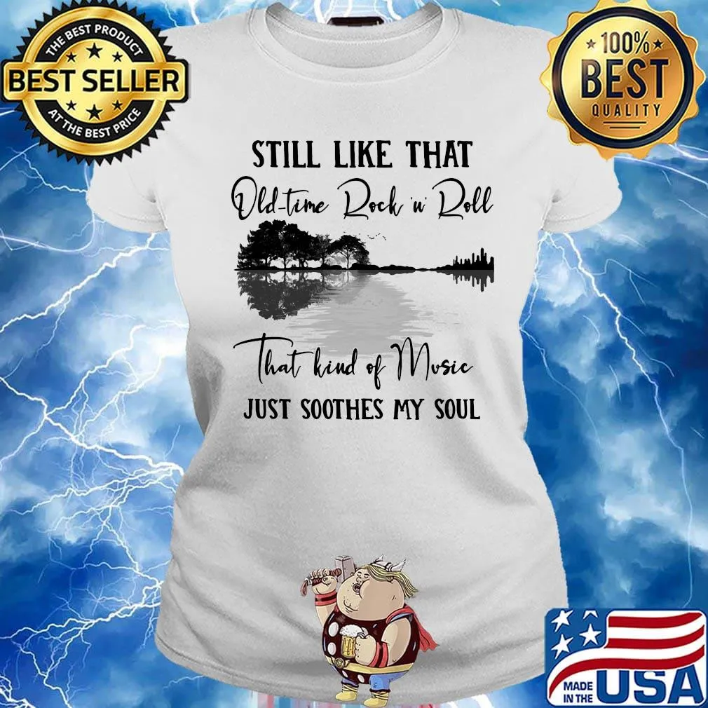 Still like that old time rock n roll that kind of music just soothes my soul s Ladies tee