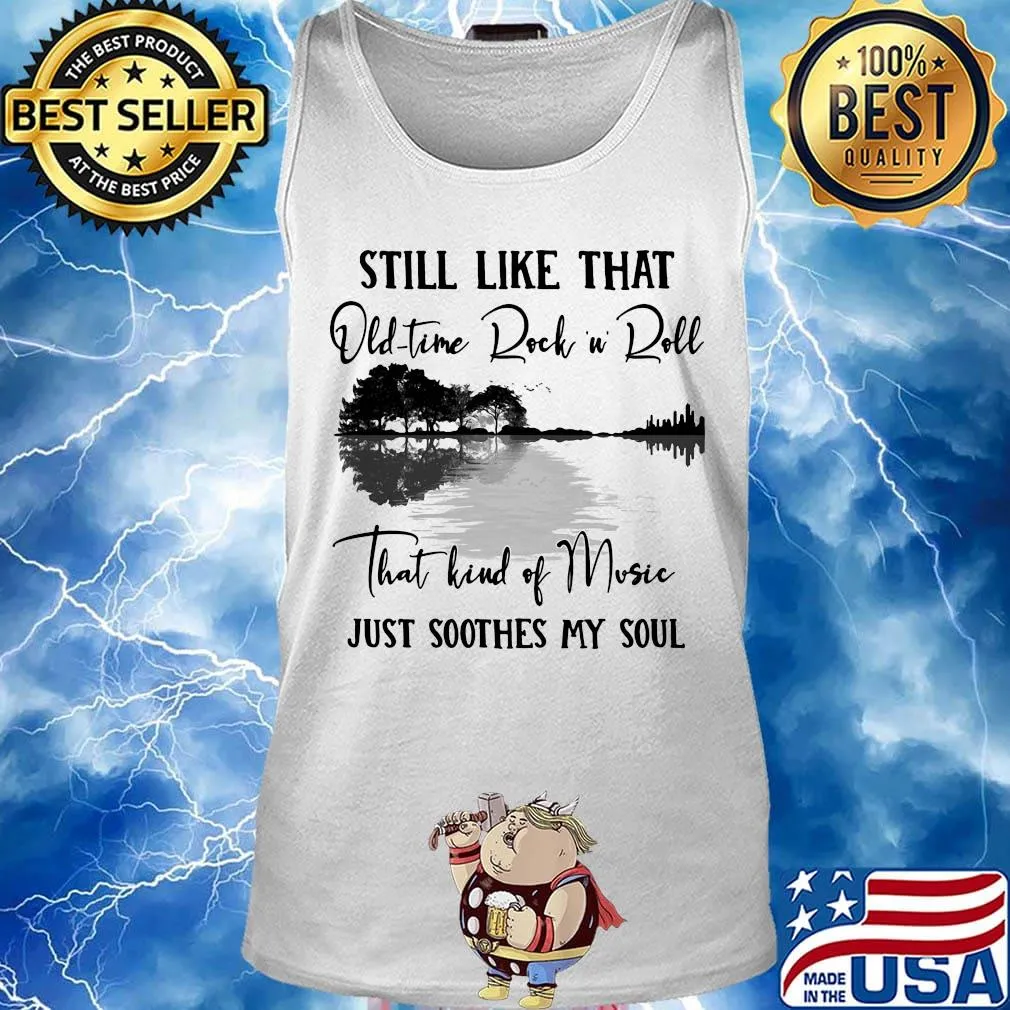 Still like that old time rock n roll that kind of music just soothes my soul s Tank top