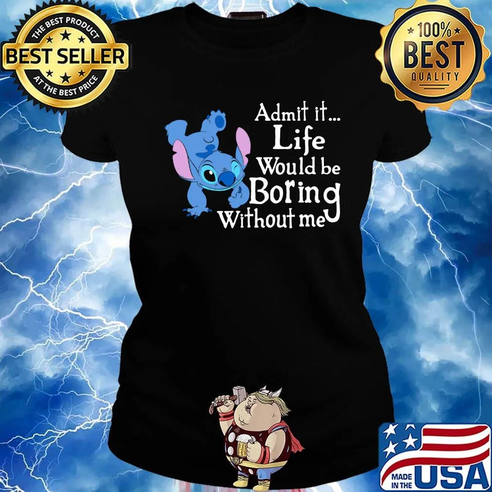 Stitch admit it life would be boring without me s Ladies tee