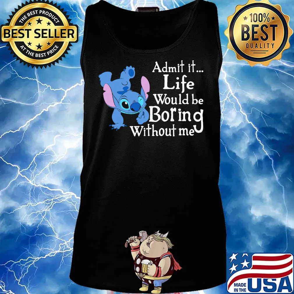 Stitch admit it life would be boring without me s Tank top