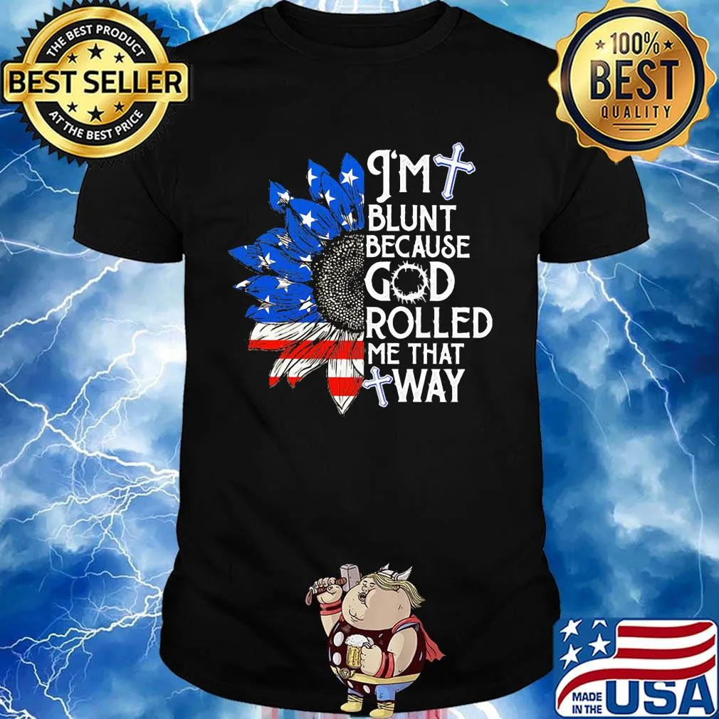 Sunflower i'm blunt because god rolled me that way american flag independence day shirt