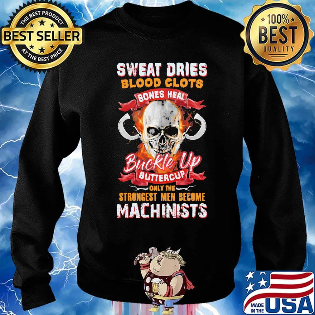 Sweat dries blood clots bones heal buckle up buttercup only the strongest men become machinists s Sweater