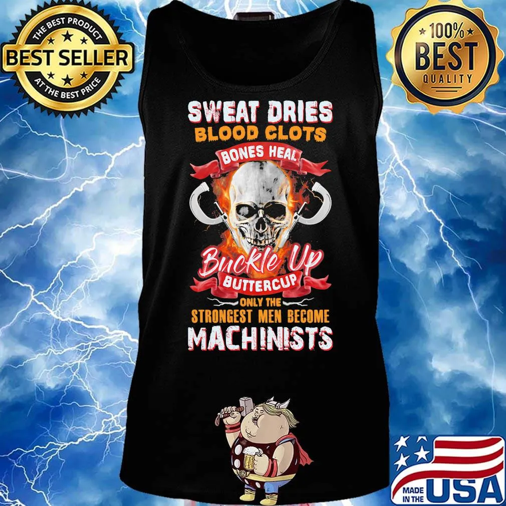 Sweat dries blood clots bones heal buckle up buttercup only the strongest men become machinists s Tank top