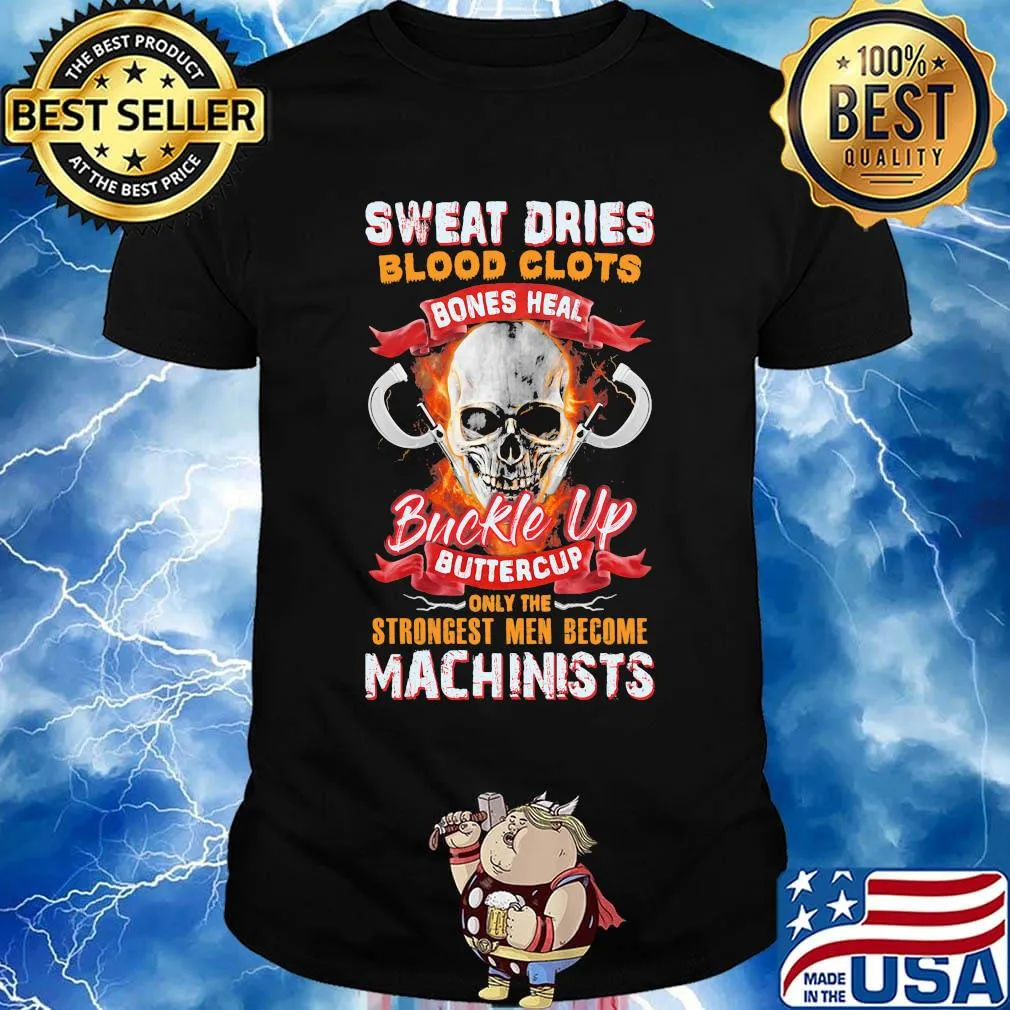 Sweat dries blood clots bones heal buckle up buttercup only the strongest men become machinists shirt