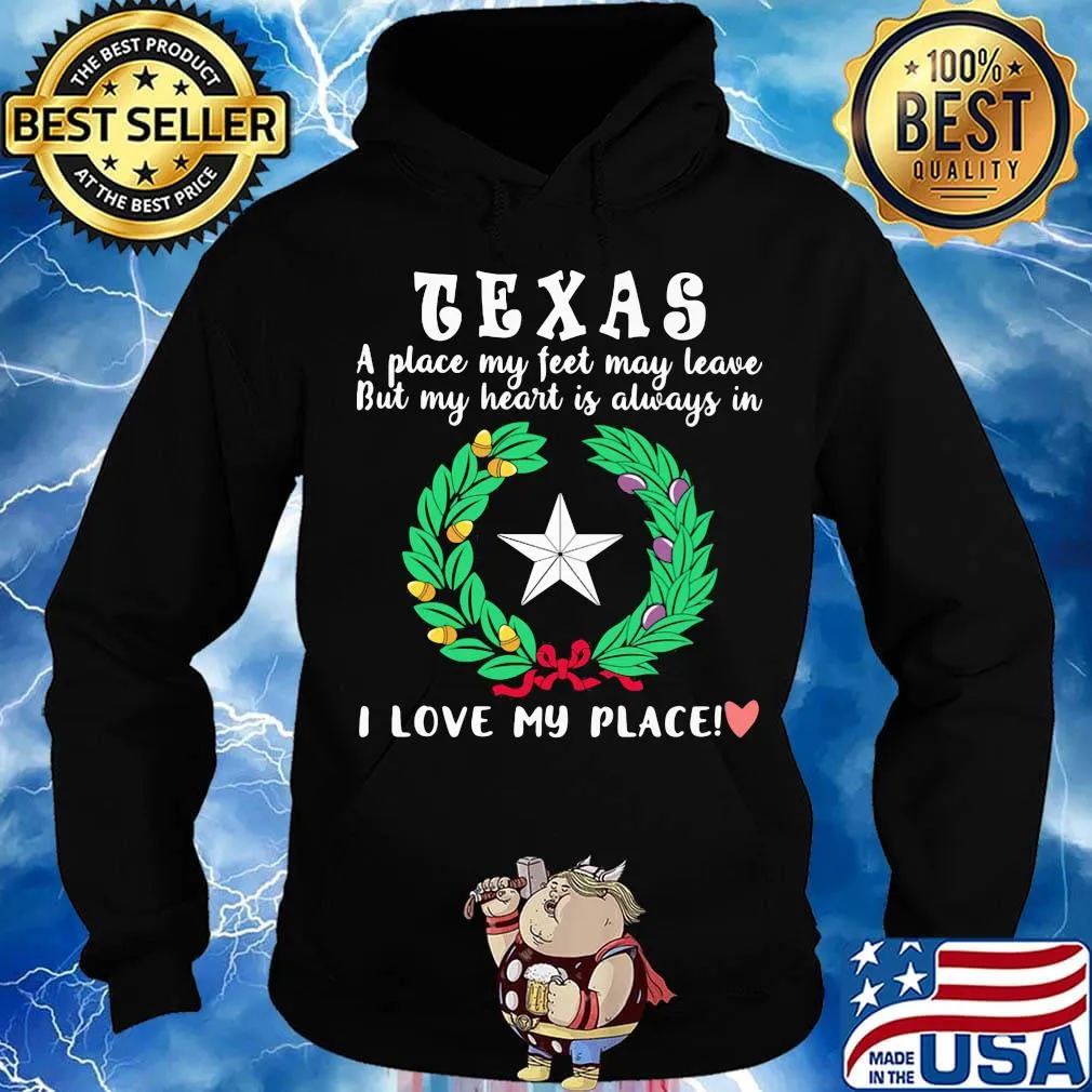 Texas a place my feet may leave but my heart is always in i love my place heart s Hoodie