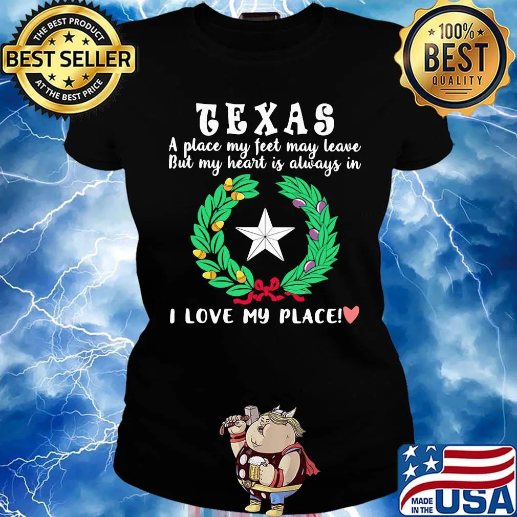 Texas a place my feet may leave but my heart is always in i love my place heart s Ladies tee