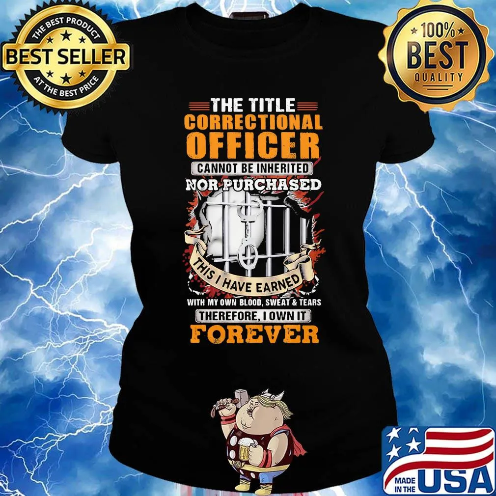 The title correctional officer cannot be inherited nor purchased this I have earned therefore I own it forever s Ladies tee