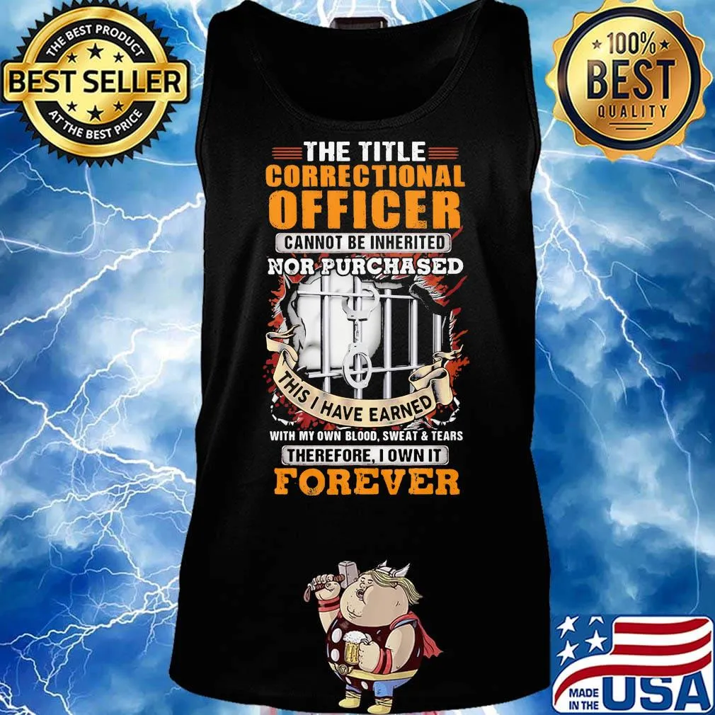 The title correctional officer cannot be inherited nor purchased this I have earned therefore I own it forever s Tank top