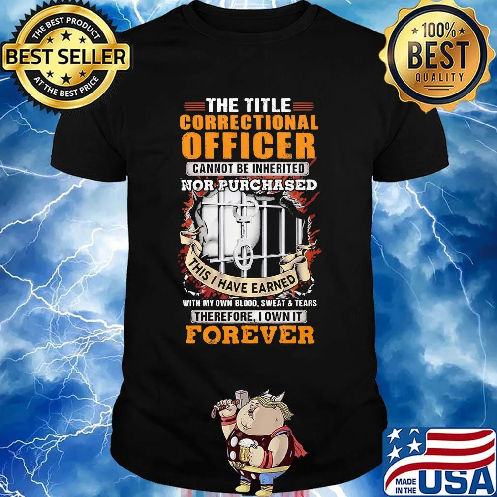 The title correctional officer cannot be inherited nor purchased this I have earned therefore I own it forever shirt