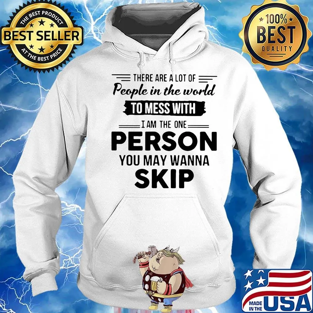 There are a lot of people in the world to mess with I am the one person you may wanna skip s Hoodie